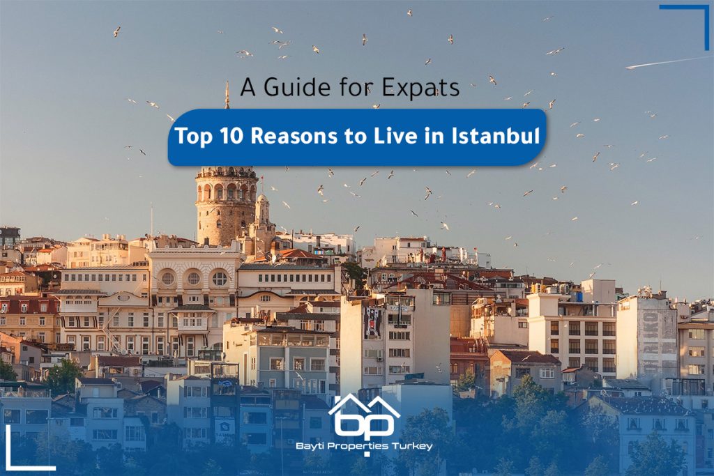 Top 10 Reasons to Live in Istanbul A Guide for Expats Bayti Properties