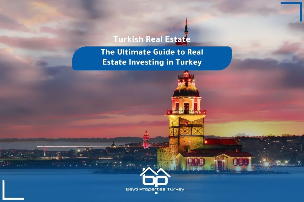 The Ultimate Guide to Real Estate Investing in Turkey Bayti Properties